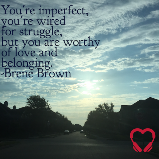 Brene Brown Quote: You're imperfect, Wired for Struggle, but worthy of Love and Belonging | HeartStories