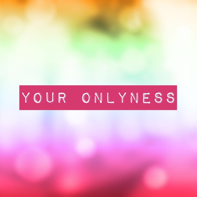 Your Onlyness